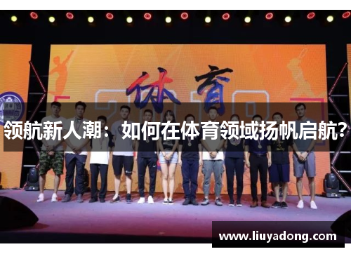 领航新人潮：如何在体育领域扬帆启航？